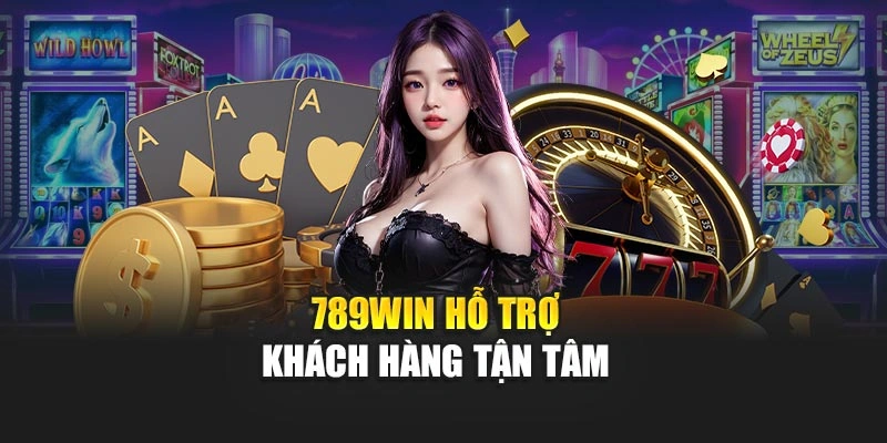 789WIN hỗ trợ khách hàng tận tâm 